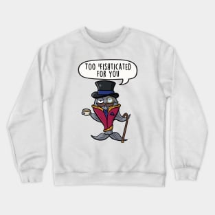 Too sofishticated for you Crewneck Sweatshirt